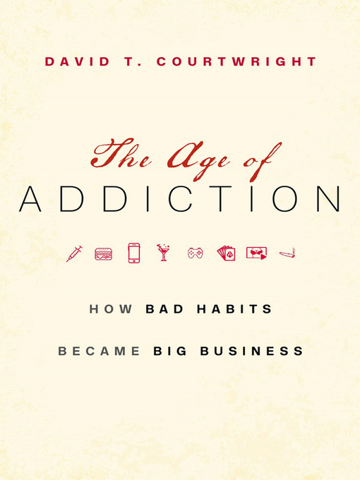 Title details for The Age of Addiction by David T. Courtwright - Available